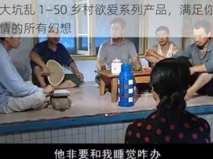 东北大坑乱 1—50 乡村欲爱系列产品，满足你对乡村爱情的所有幻想