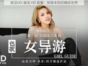 麻豆HD-麻豆 HD 直播：探索未知的精彩世界