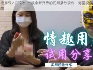 国产精品密麻豆入囗 29：一款全新升级的视频播放软件，海量视频资源，高清流畅播放