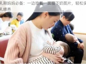 哺乳期妈妈必备：一边吃着一面膜下奶图片，轻松实现母乳喂养