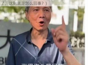 哥太涨了太大了太痛了(哥太涨了，太大了，太痛了，这到底是怎么回事？)