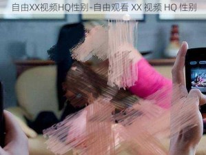 自由XX视频HQ性别-自由观看 XX 视频 HQ 性别