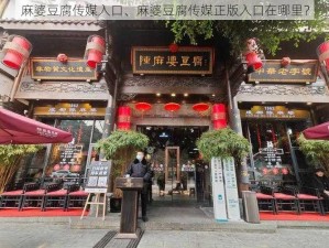 麻婆豆腐传媒入口、麻婆豆腐传媒正版入口在哪里？