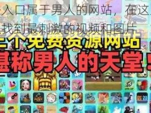 秘密入口属于男人的网站，在这里你可以找到最刺激的视频和图片