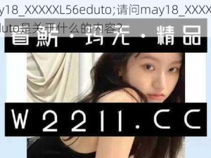 may18_XXXXXL56eduto;请问may18_XXXXXL56eduto是关于什么的内容？