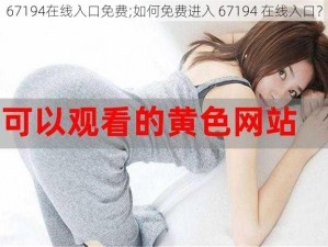 67194在线入口免费;如何免费进入 67194 在线入口？