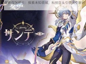 星穹铁道TK停云：探索未知领域，科技巨头引领太空新时代