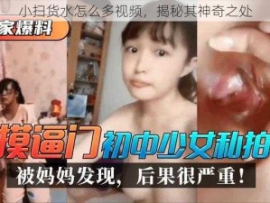 小扫货水怎么多视频，揭秘其神奇之处