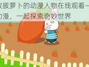 播放拔萝卜的动漫人物在线观看——经典动漫，一起探索奇妙世界