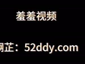 羞羞视频网站入口(羞羞视频网站入口，无广告弹窗，实时更新)