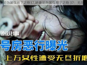 娇妻沦为黑强胯下之物37,娇妻沦为黑强胯下之物 37：无尽折磨