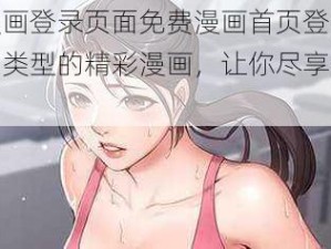 羞羞漫画登录页面免费漫画首页登陆，涵盖各种类型的精彩漫画，让你尽享视觉盛宴