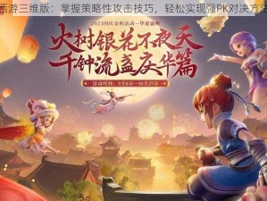 梦幻西游三维版：掌握策略性攻击技巧，轻松实现强PK对决方法揭秘