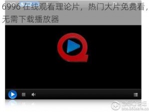 6996 在线观看理论片，热门大片免费看，无需下载播放器