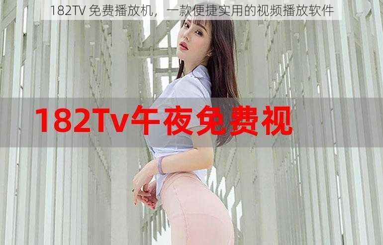 182TV 免费播放机，一款便捷实用的视频播放软件