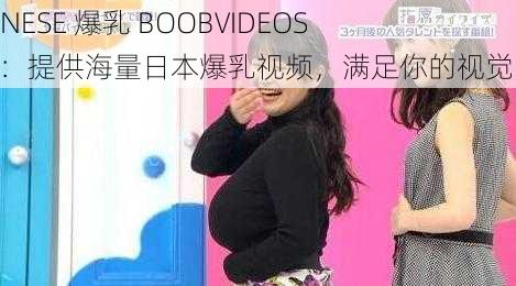 JAPANESE 爆乳 BOOBVIDEOS 巨大：提供海量日本爆乳视频，满足你的视觉需求