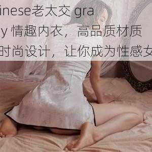 chinese老太交 granny 情趣内衣，高品质材质，时尚设计，让你成为性感女神