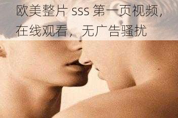 欧美整片 sss 第一页视频，在线观看，无广告骚扰