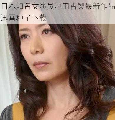 日本知名女演员冲田杏梨最新作品迅雷种子下载