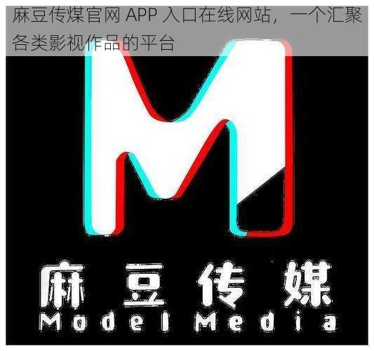 麻豆传煤官网 APP 入口在线网站，一个汇聚各类影视作品的平台