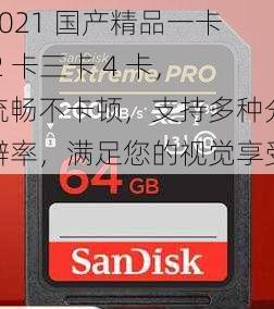 2021 国产精品一卡 2 卡三卡 4 卡，流畅不卡顿，支持多种分辨率，满足您的视觉享受