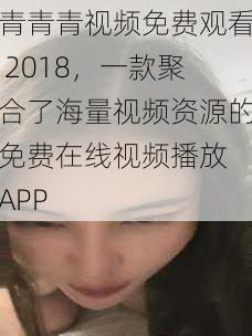 青青青视频免费观看 2018，一款聚合了海量视频资源的免费在线视频播放 APP