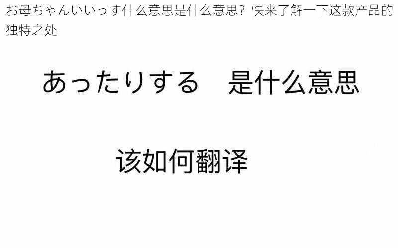 お母ちゃんいいっす什么意思是什么意思？快来了解一下这款产品的独特之处