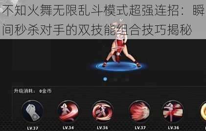 不知火舞无限乱斗模式超强连招：瞬间秒杀对手的双技能组合技巧揭秘