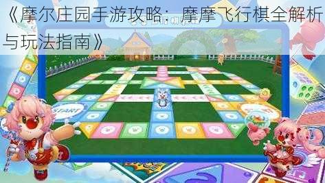 《摩尔庄园手游攻略：摩摩飞行棋全解析与玩法指南》