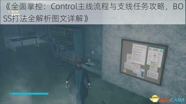 《全面掌控：Control主线流程与支线任务攻略，BOSS打法全解析图文详解》