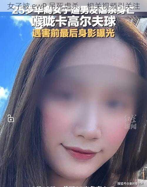 女子被 ewP 吊死虐杀，相关视频引关注