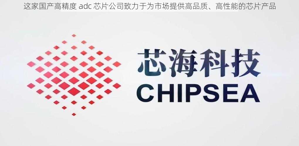 这家国产高精度 adc 芯片公司致力于为市场提供高品质、高性能的芯片产品