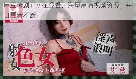 麻豆传剧 mv 在线看，海量高清视频资源，每日更新不断