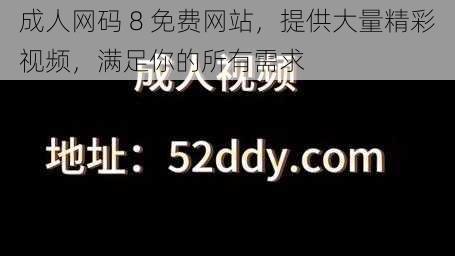 成人网码 8 免费网站，提供大量精彩视频，满足你的所有需求