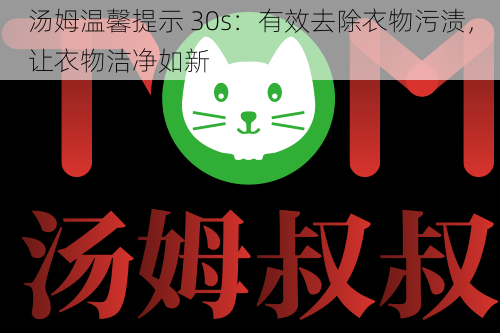 汤姆温馨提示 30s：有效去除衣物污渍，让衣物洁净如新