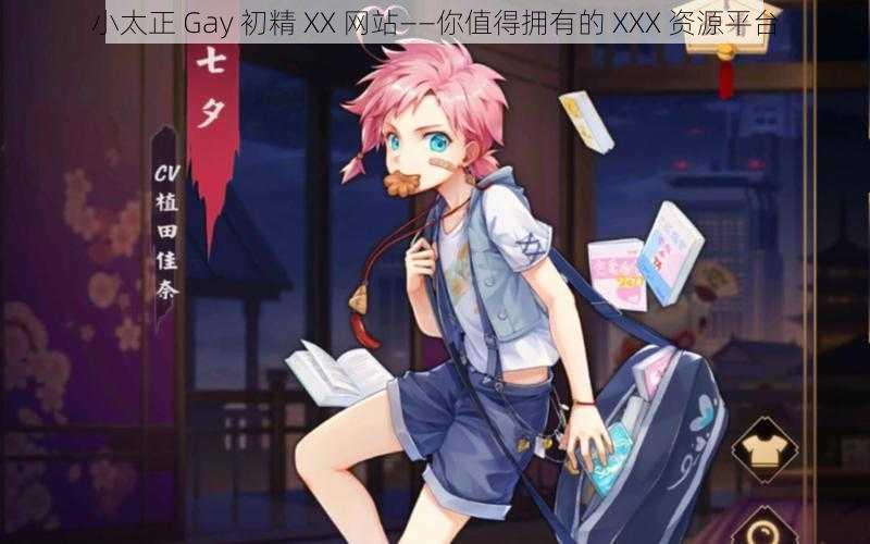 小太正 Gay 初精 XX 网站——你值得拥有的 XXX 资源平台