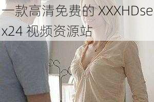 一款高清免费的 XXXHDsex24 视频资源站