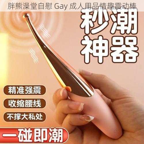 胖熊澡堂自慰 Gay 成人用品情趣震动棒