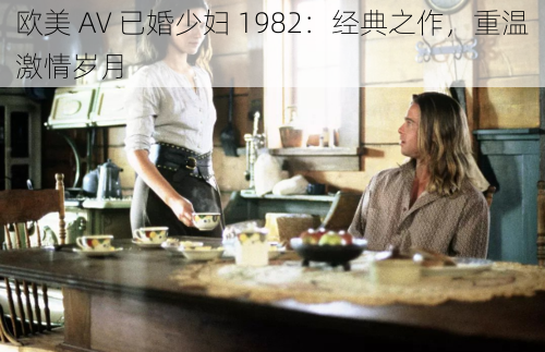 欧美 AV 已婚少妇 1982：经典之作，重温激情岁月