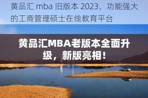 黄品汇 mba 旧版本 2023，功能强大的工商管理硕士在线教育平台