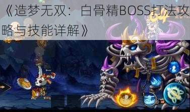 《造梦无双：白骨精BOSS打法攻略与技能详解》