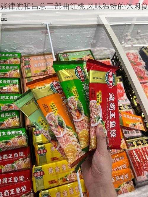 张律渝和吕总三部曲红桃 风味独特的休闲食品