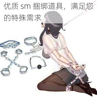 优质 sm 捆绑道具，满足您的特殊需求