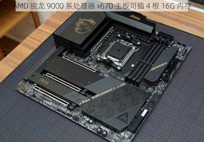 AMD 锐龙 9000 系处理器 x670 主板可插 4 根 16G 内存