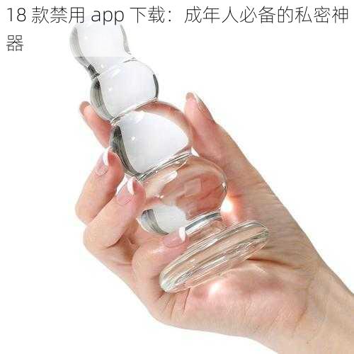 18 款禁用 app 下载：成年人必备的私密神器