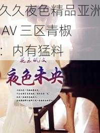 久久夜色精品亚洲 AV 三区青椒：内有猛料