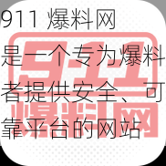 911 爆料网是一个专为爆料者提供安全、可靠平台的网站