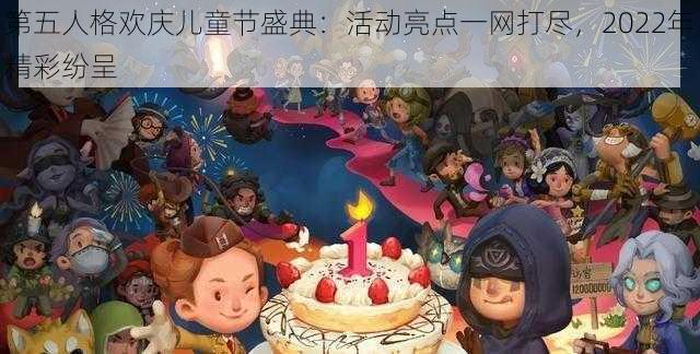 第五人格欢庆儿童节盛典：活动亮点一网打尽，2022年精彩纷呈