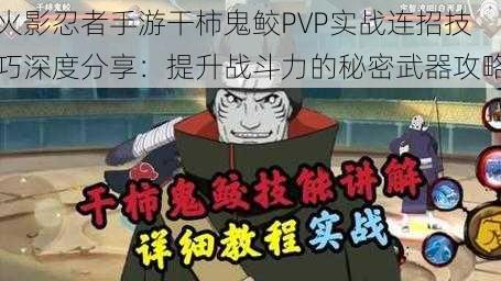 火影忍者手游干柿鬼鲛PVP实战连招技巧深度分享：提升战斗力的秘密武器攻略