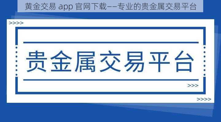 黄金交易 app 官网下载——专业的贵金属交易平台